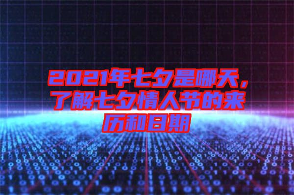 2021年七夕是哪天，了解七夕情人節(jié)的來歷和日期