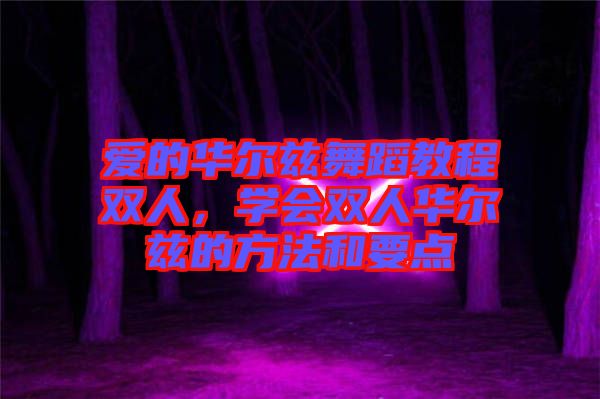 愛的華爾茲舞蹈教程雙人，學(xué)會雙人華爾茲的方法和要點