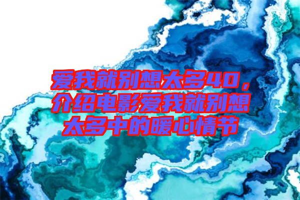愛我就別想太多40，介紹電影愛我就別想太多中的暖心情節(jié)