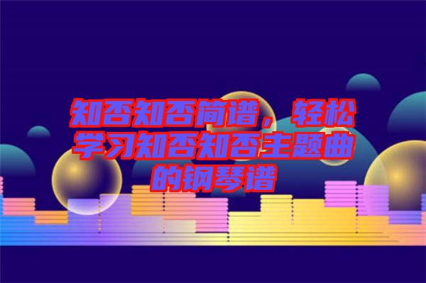 知否知否簡(jiǎn)譜，輕松學(xué)習(xí)知否知否主題曲的鋼琴譜
