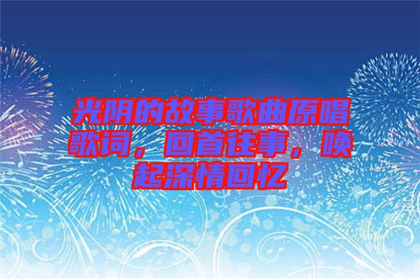 光陰的故事歌曲原唱歌詞，回首往事，喚起深情回憶