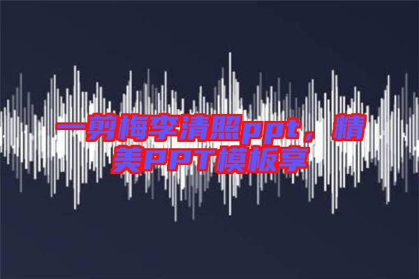 一剪梅李清照ppt，精美PPT模板享