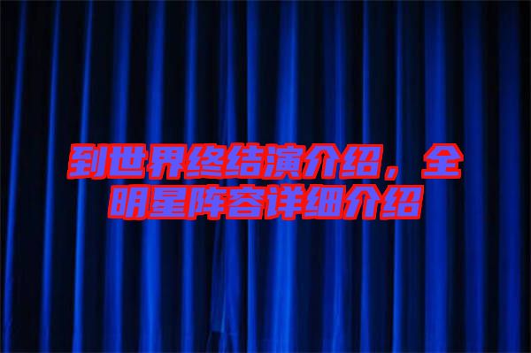 到世界終結(jié)演介紹，全明星陣容詳細介紹