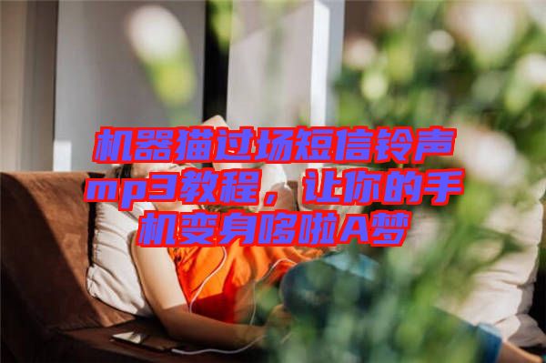 機(jī)器貓過(guò)場(chǎng)短信鈴聲mp3教程，讓你的手機(jī)變身哆啦A夢(mèng)