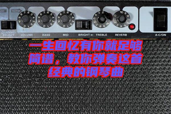 一生回憶有你就足夠簡譜，教你彈奏這首經(jīng)典的鋼琴曲