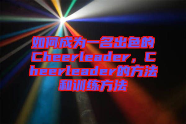 如何成為一名出色的Cheerleader，Cheerleader的方法和訓(xùn)練方法