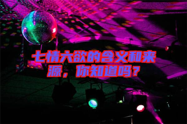 七情六欲的含義和來(lái)源，你知道嗎？