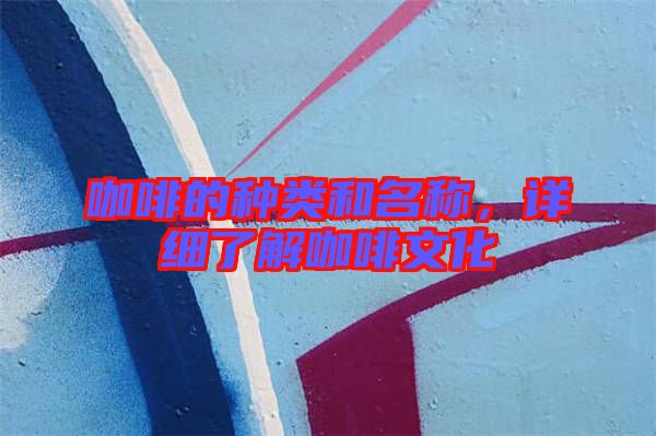 咖啡的種類和名稱，詳細(xì)了解咖啡文化
