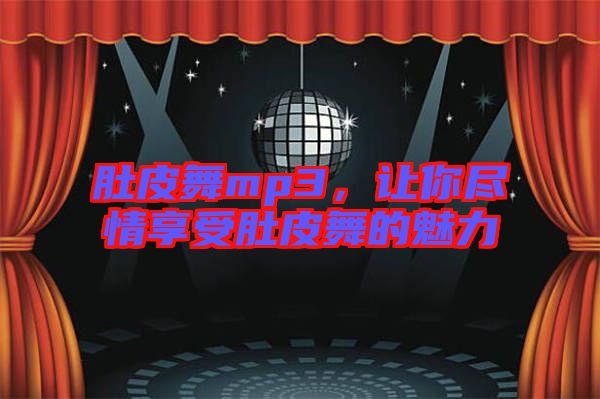 肚皮舞mp3，讓你盡情享受肚皮舞的魅力