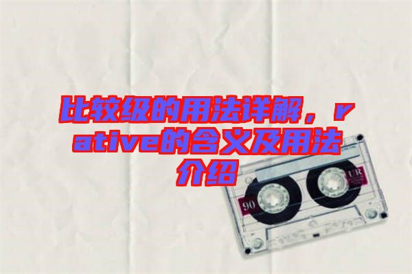 比較級的用法詳解，rative的含義及用法介紹