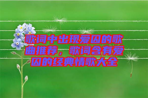 歌詞中出現(xiàn)愛囚的歌曲推薦，歌詞含有愛囚的經典情歌大全