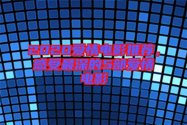 2020愛情電影推薦，感受最深的5部愛情電影