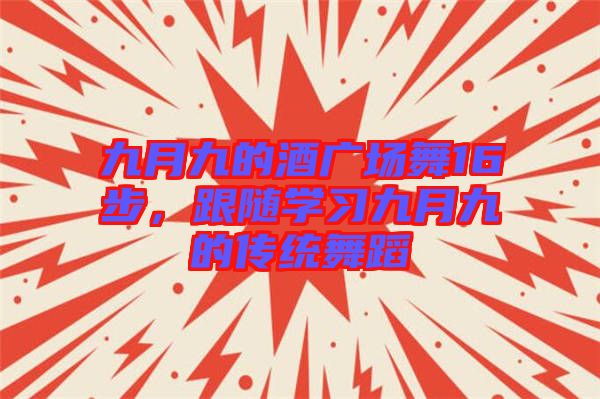 九月九的酒廣場舞16步，跟隨學(xué)習(xí)九月九的傳統(tǒng)舞蹈