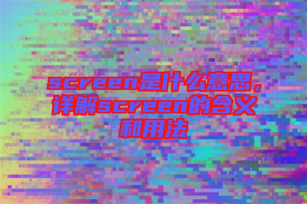 screen是什么意思，詳解screen的含義和用法