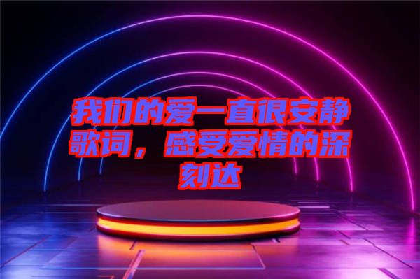我們的愛一直很安靜歌詞，感受愛情的深刻達(dá)