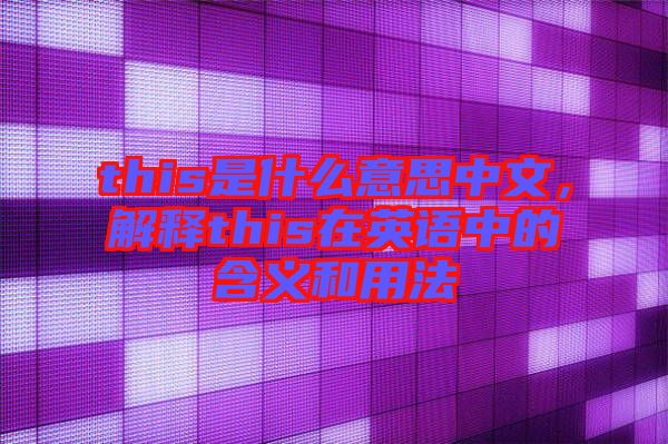 this是什么意思中文，解釋this在英語中的含義和用法