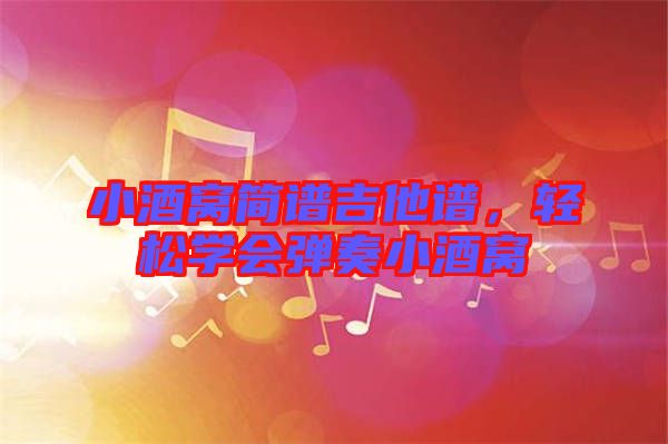 小酒窩簡譜吉他譜，輕松學會彈奏小酒窩