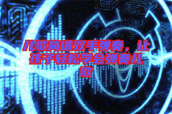 兒歌簡譜雙手彈奏，讓孩子輕松學會彈奏兒歌