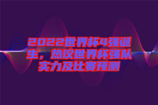 2022世界杯4強(qiáng)誕生，熱議世界杯強(qiáng)隊(duì)實(shí)力及比賽預(yù)測