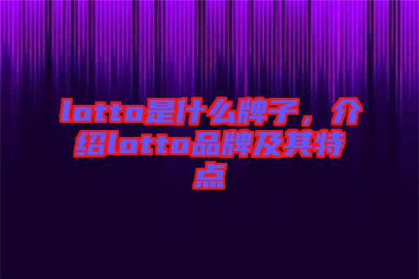lotto是什么牌子，介紹lotto品牌及其特點(diǎn)
