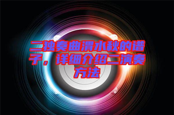 二獨奏曲渭水秋的譜子，詳細介紹二演奏方法