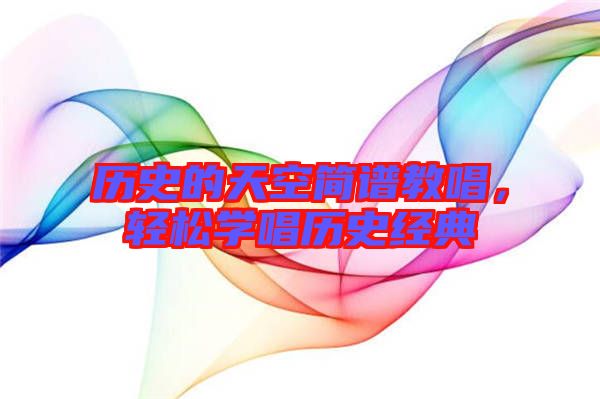 歷史的天空簡(jiǎn)譜教唱，輕松學(xué)唱?dú)v史經(jīng)典