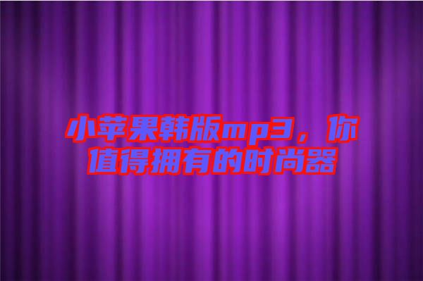 小蘋果韓版mp3，你值得擁有的時尚器
