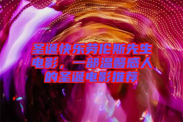 圣誕快樂(lè)勞倫斯先生電影，一部溫馨感人的圣誕電影推薦