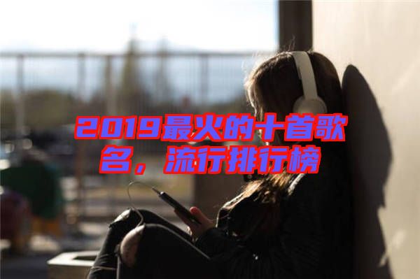 2019最火的十首歌名，流行排行榜