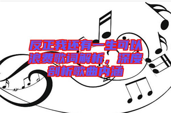 反正我還有一生可以浪費歌詞解析，深度剖析歌曲內(nèi)涵