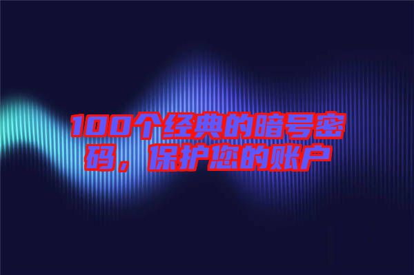 100個(gè)經(jīng)典的暗號(hào)密碼，保護(hù)您的賬戶(hù)