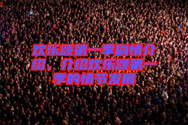 歡樂頌第一季劇情介紹，介紹歡樂頌第一季的情節(jié)發(fā)展