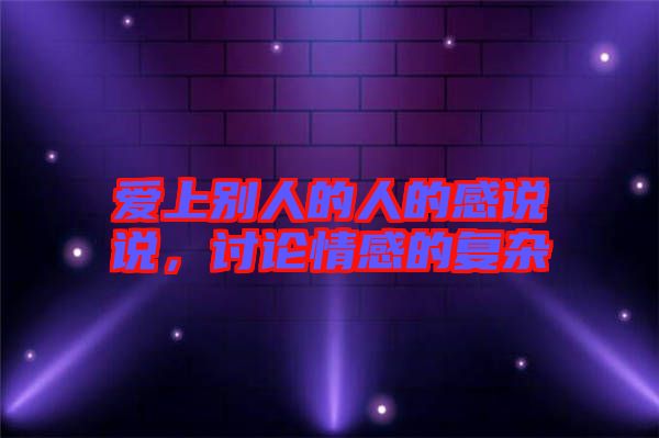 愛上別人的人的感說說，討論情感的復(fù)雜