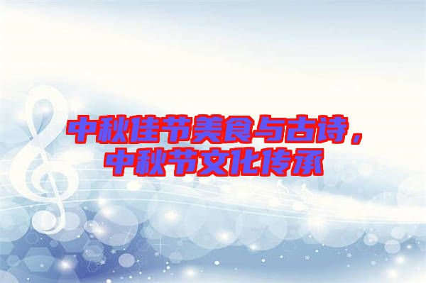中秋佳節(jié)美食與古詩，中秋節(jié)文化傳承