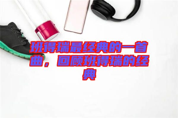 班得瑞最經(jīng)典的一首曲，回顧班得瑞的經(jīng)典