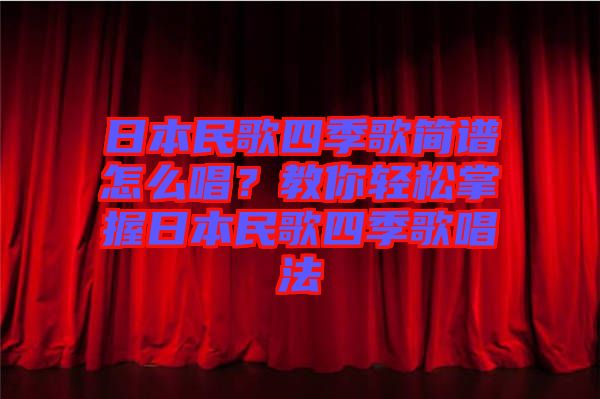 日本民歌四季歌簡譜怎么唱？教你輕松掌握日本民歌四季歌唱法