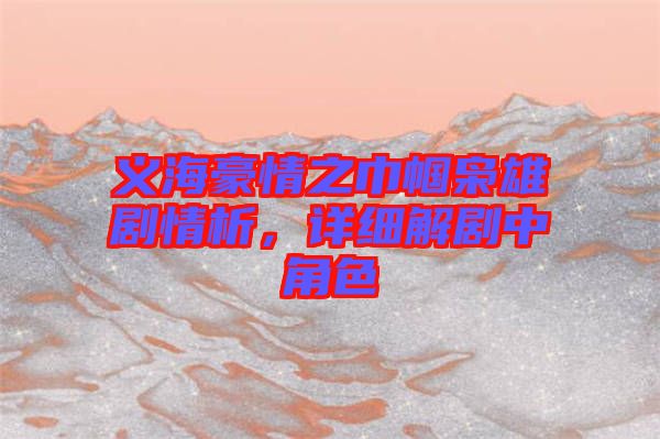 義海豪情之巾幗梟雄劇情析，詳細解劇中角色