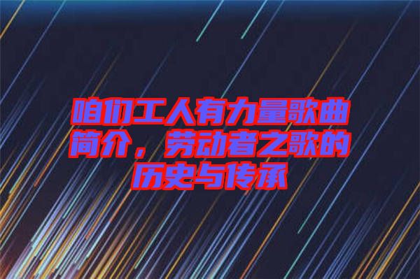咱們工人有力量歌曲簡(jiǎn)介，勞動(dòng)者之歌的歷史與傳承