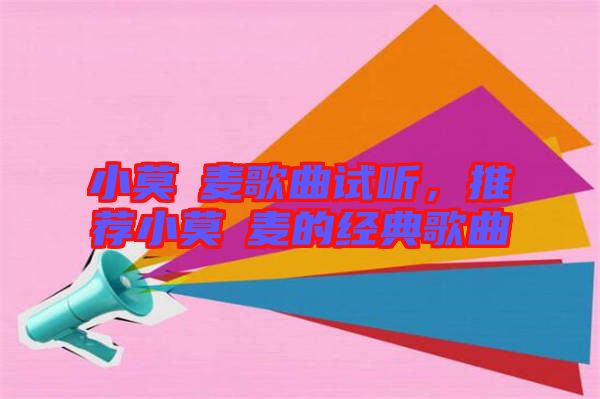 小莫騒麥歌曲試聽，推薦小莫騒麥的經(jīng)典歌曲