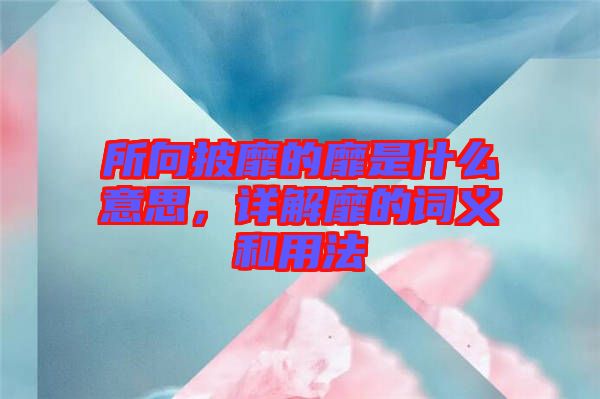 所向披靡的靡是什么意思，詳解靡的詞義和用法