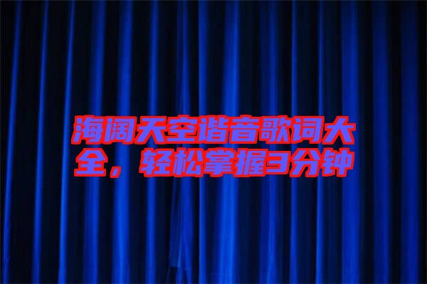 海闊天空諧音歌詞大全，輕松掌握3分鐘