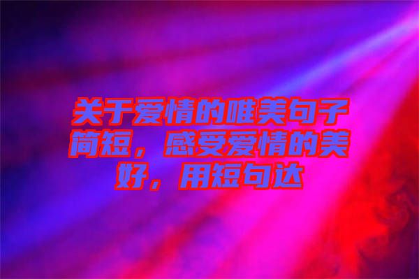 關(guān)于愛情的唯美句子簡短，感受愛情的美好，用短句達