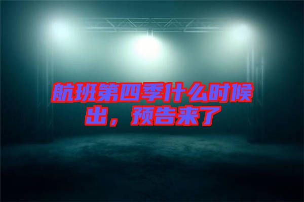 航班第四季什么時候出，預告來了