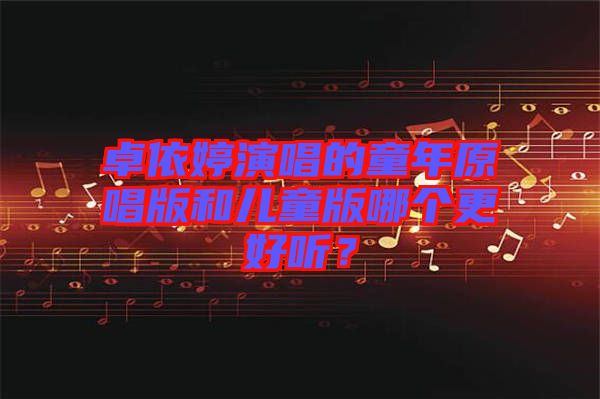 卓依婷演唱的童年原唱版和兒童版哪個(gè)更好聽？