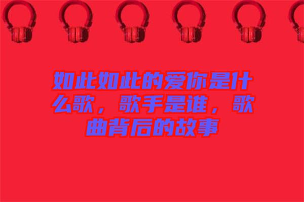 如此如此的愛你是什么歌，歌手是誰，歌曲背后的故事
