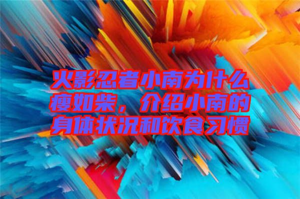 火影忍者小南為什么瘦如柴，介紹小南的身體狀況和飲食習(xí)慣
