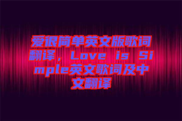 愛很簡單英文版歌詞翻譯，Love is Simple英文歌詞及中文翻譯
