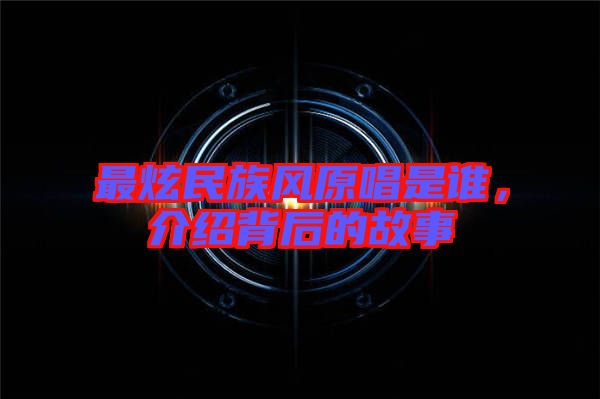 最炫民族風(fēng)原唱是誰(shuí)，介紹背后的故事