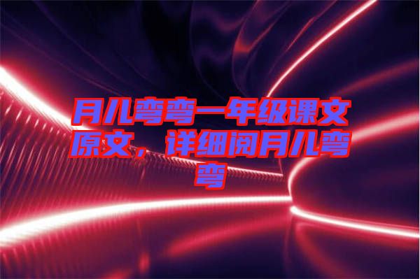 月兒彎彎一年級(jí)課文原文，詳細(xì)閱月兒彎彎