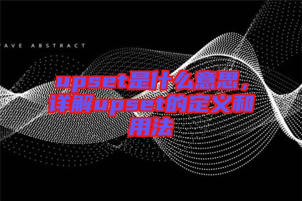 upset是什么意思，詳解upset的定義和用法